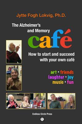 The Alzheimer's and Memory Caf: How to Start and Succeed with Your Own Caf