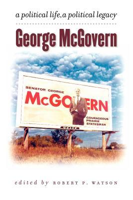 George McGovern: A Political Life, a Political Legacy