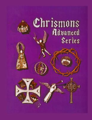 Chrismons Advanced Series: Instructions for Making The Advanced Series of Chrismons