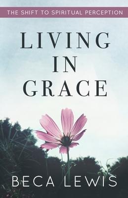 Living In Grace: The Shift To Spiritual Perception