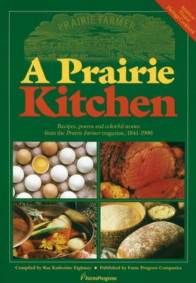 A Prairie Kitchen: Recipes, Poems and Colorful Stories from the Prairie Farmer Magazine, 1841-1900