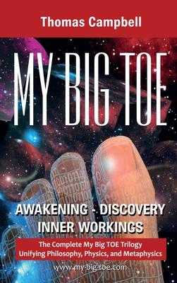 My Big TOE Awakening Discovery Inner Workings: The Complete My Big TOE Trilogy Unifying Philosophy, Physics and Metaphysics