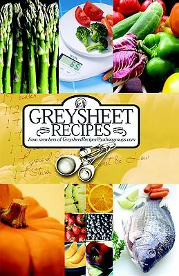 Greysheet Recipes Cookbook Greysheet Recipes Collection from Members of Greysheet Recipes Greysheet Recipes