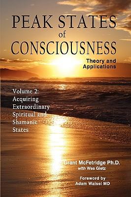 Peak States of Consciousness: Theory and Applications, Volume 2: Acquiring Extraordinary Spiritual and Shamanic States