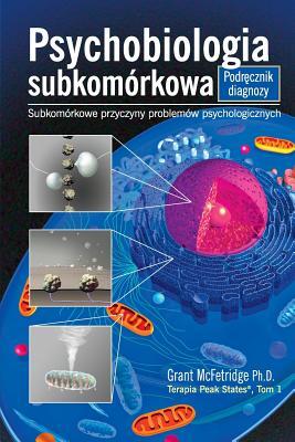 Psychobiologia Subkomorkowa Podrecznik Diagnozy: Subkomorkowe Przyczyny Problemow Psychologicznych