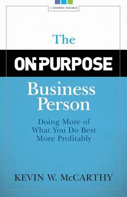 The On-Purpose Business Person: Doing More Of What You Do Best More Profitably