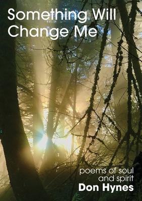 Something Will Change Me: Poems of Soul and Spirit