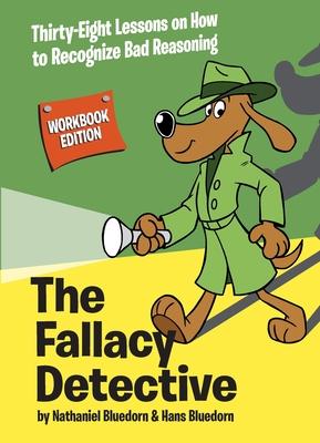 The Fallacy Detective: Thirty-Eight Lessons on How to Recognize Bad Reasoning