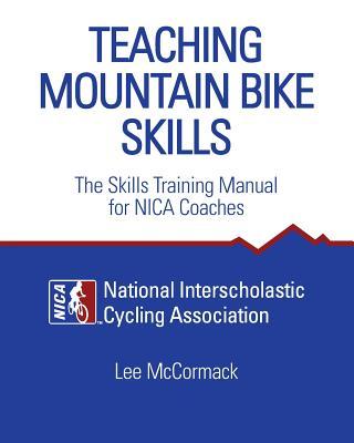 Teaching Mountain Bike Skills: The Skills Training Manual for NICA Coaches