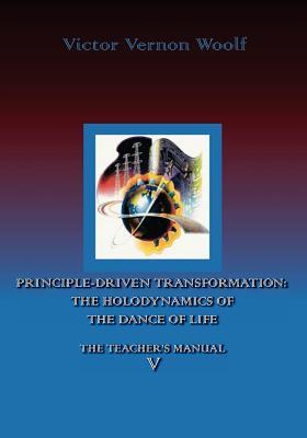 Principle-Driven Transformation: The Holodynamics of the Dance of Life: Manual V
