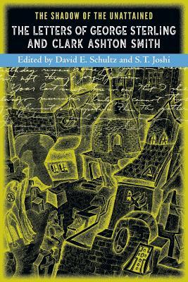 The Shadow of the Unattained: The Letters of George Sterling and Clark Ashton Smith