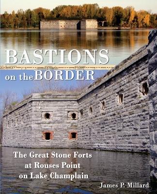 Bastions on the Border: The Great Stone Forts at Rouses Point on Lake Champlain