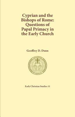 Cyprian and the Bishops of Rome: Questions of Papal Primacy in the Early Church