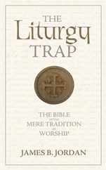 The Liturgy Trap: The Bible Versus Mere Tradition in Worship Subscription