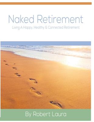 Naked Retirement: Living A Happy, Healthy, & Connected Retirement