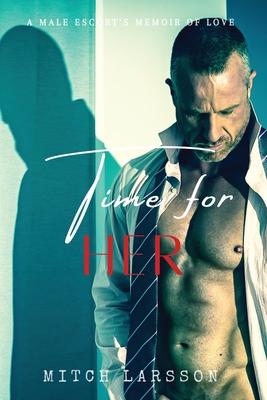 Time For Her: A Male Escort's Memoir of Love