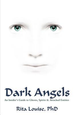 Dark Angels: An Insider's Guide To Ghosts, Spirits & Attached Entities