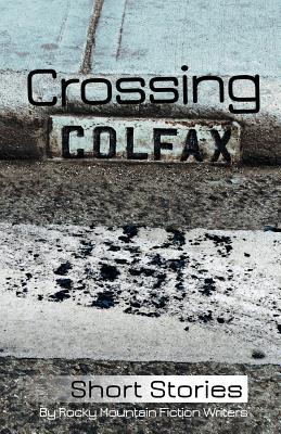 Crossing Colfax: Short Stories by Rocky Mountain Fiction Writers