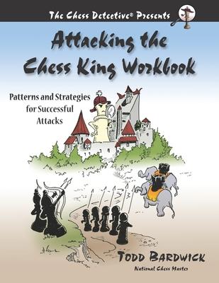 Attacking the Chess King Workbook: Patterns and Strategies for Successful Attacks