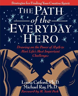 The Path of the Everyday Hero: Drawing on the Power of Myth to Meet Life's Most Important Challenges