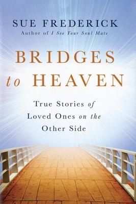 Bridges to Heaven: True Stories of Loved Ones on the Other Side