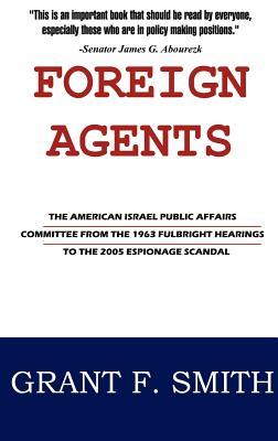 Foreign Agents: The American Israel Public Affairs Committee from the 1963 Fulbright Hearings to the 2005 Espionage Scandal