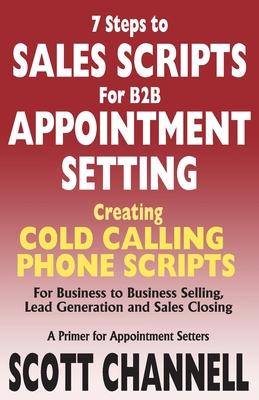 7 STEPS to SALES SCRIPTS for B2B APPOINTMENT SETTING.: Creating Cold Calling Phone Scripts for Business to Business Selling, Lead Generation and Sales