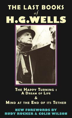 The Last Books of H.G. Wells: The Happy Turning & Mind at the End of Its Tether