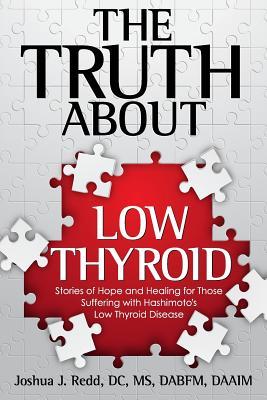 The Truth About Low Thyroid: Stories of Hope and Healing for Those Suffering with Hashimoto's Low Thyroid Disease