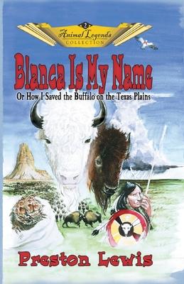 Blanca Is My Name: Or How I Saved the Buffalo On the Texas Plains Subscription