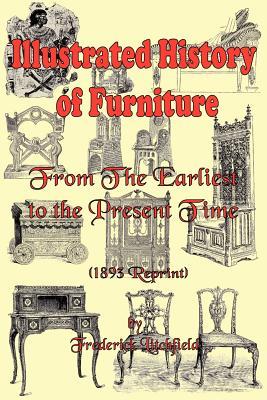 Illustrated History of Furniture: From the Earliest to the Present Time (1893 Reprint)