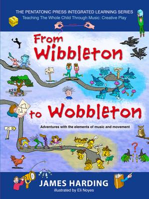 From Wibbleton to Wobbleton: Adventures with the Elements of Music and Movement Volume 3