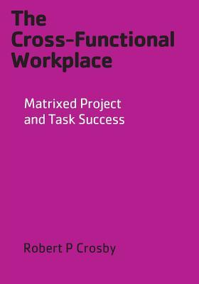 The Cross-Functional Workplace: Matrixed Project and Task Success Subscription