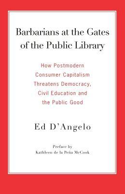 Barbarians at the Gates of the Public Library: How Postmodern Consumer Capitalism Threatens Democracy, Civil Education and the Public Good Subscription