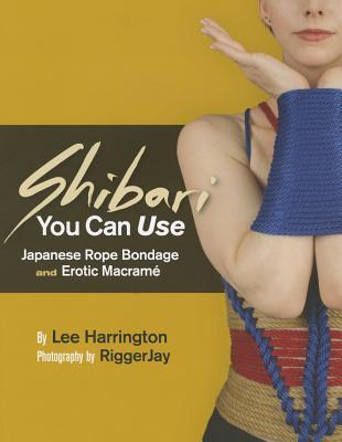 Shibari You Can Use: Japanese Rope Bondage and Erotic Macram