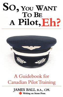 So, You Want to Be a Pilot, Eh? a Guidebook for Canadian Pilot Training