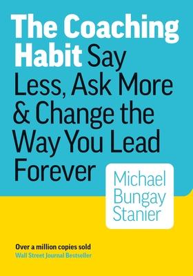 The Coaching Habit: Say Less, Ask More, and Change the Way You Lead Forever Subscription