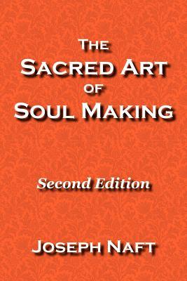 The Sacred Art of Soul Making: Second Edition