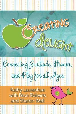 Creating Delight: Connecting Gratitude, Humor, and Play for All Ages