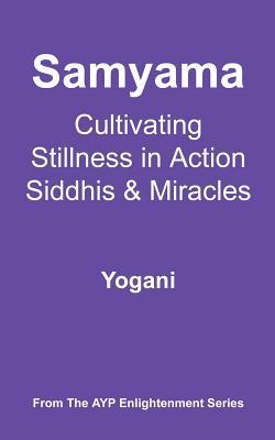 Samyama - Cultivating Stillness in Action, Siddhis and Miracles