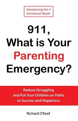 911, What is Your Parenting Emergency?: Reduce Struggling and Put Your Children on Paths to Success and Happiness