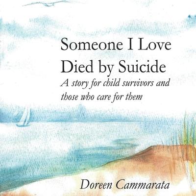 Someone I Love Died by Suicide: A Story for Child Survivors and Those Who Care for Them