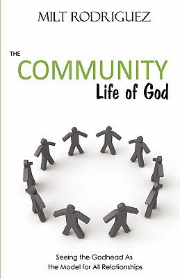 The Community Life of God: Seeing the Godhead As the Model for All Relationships