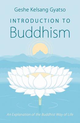 Introduction to Buddhism: An Explanation of the Buddhist Way of Life