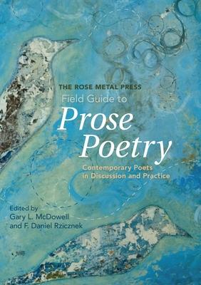 The Rose Metal Press Field Guide to Prose Poetry: Contemporary Poets in Discussion and Practice