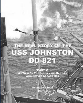 The Real Story of the USS Johnston DD-821 Part 2: As Told by the Officers and Sailors Who Served Aboard Her