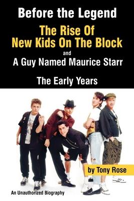 Before the Legend: The Rise of New Kids on the Block... and a Guy Named Maurice Starr: An Unauthorized Biography