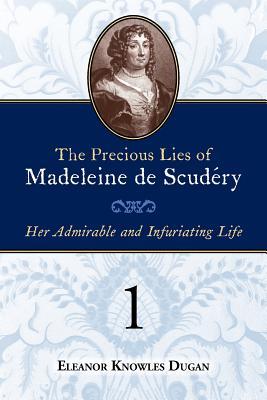 The Precious Lies of Madeleine de Scudry: Her Admirable and Infuriating Life. Book 1