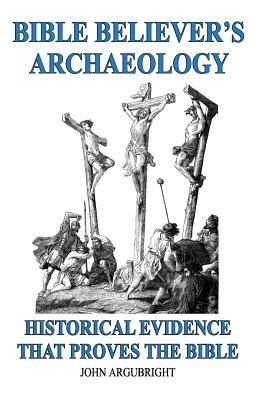 Bible Believer's Archaeology, Volume 1: Historical Evidence That Proves the Bible