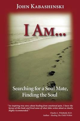 I Am...: Searching for a Soul Mate, Finding the Soul